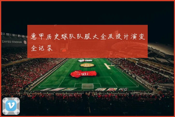 意甲历史球队队服大全及设计演变全记录