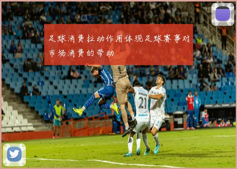 足球消费拉动作用体现足球赛事对市场消费的带动