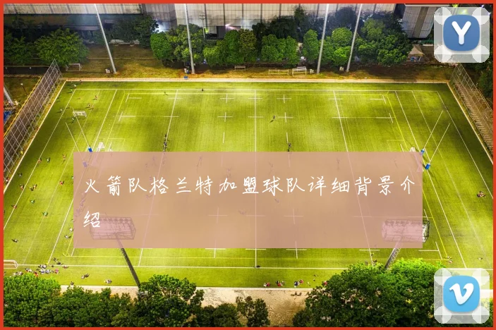火箭队格兰特加盟球队详细背景介绍